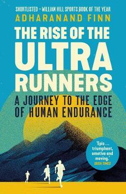 The Rise of the Ultra Runners: A Journey to the Edge of Human En