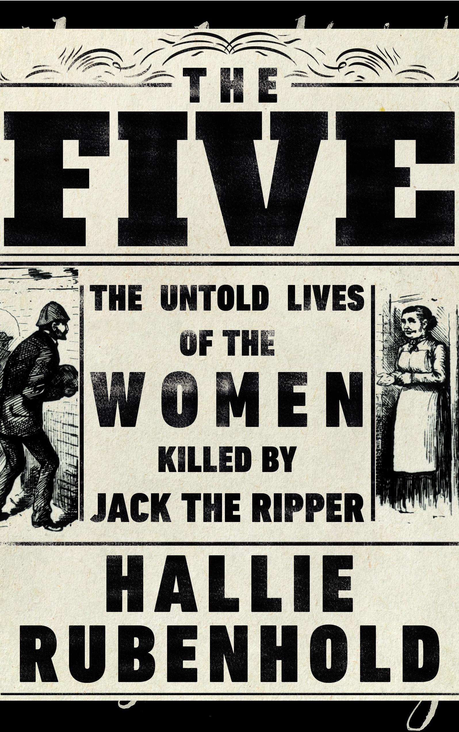 The Five: The Untold Lives of the Women Killed by Jack the Rippe