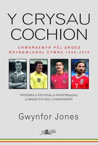 Crysau Cochion - Chwaraewyr Pel-Droed Cymru 1946 - 2016
