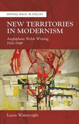 New Territories in Modernism: Anglophone Welsh Writing, 1930-194