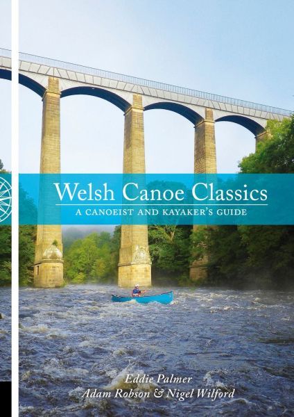Welsh Canoe Classics: A Canoeist and Kayaker\'s Guide