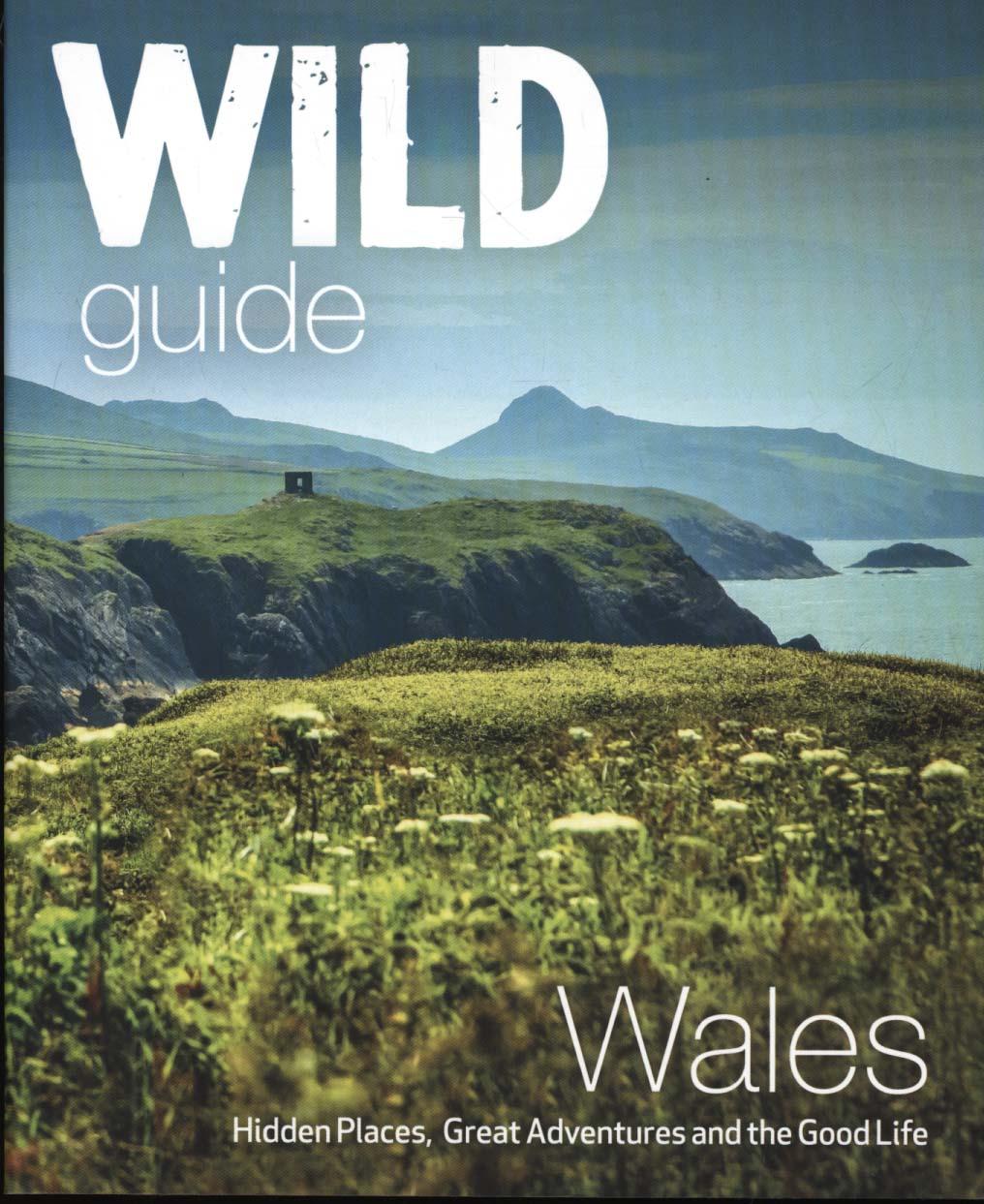 Wild Guide Wales and Marches: Hidden places, great adventures &