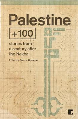 Palestine +100: Stories from a century after the catastrophe