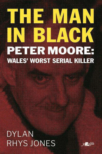 Man in Black, The - Peter Moore - Wales\' Worst Serial Killer